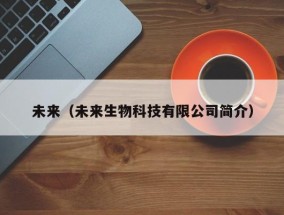 未来（未来生物科技有限公司简介）