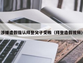 涉嫌虚假指认拜登父子受贿（拜登造假视频）