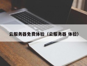 云服务器免费体验（云服务器 体验）