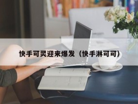快手可灵迎来爆发（快手淋可可）