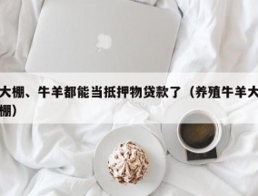 大棚、牛羊都能当抵押物贷款了（养殖牛羊大棚）