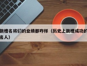 跳槽名将们的业绩都咋样（历史上跳槽成功的名人）