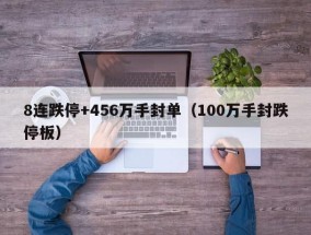 8连跌停+456万手封单（100万手封跌停板）