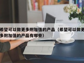 希望可以做更多附加值的产品（希望可以做更多附加值的产品有哪些）