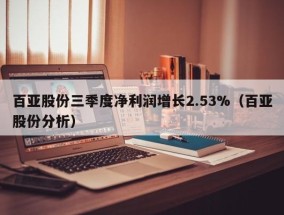 百亚股份三季度净利润增长2.53%（百亚股份分析）