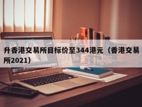 升香港交易所目标价至344港元（香港交易所2021）