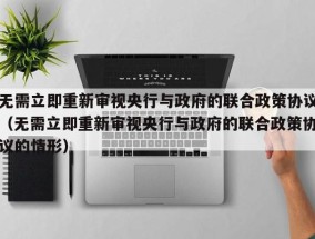 无需立即重新审视央行与政府的联合政策协议（无需立即重新审视央行与政府的联合政策协议的情形）