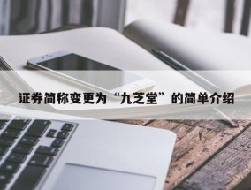 证券简称变更为“九芝堂”的简单介绍