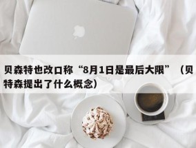 贝森特也改口称“8月1日是最后大限”（贝特森提出了什么概念）